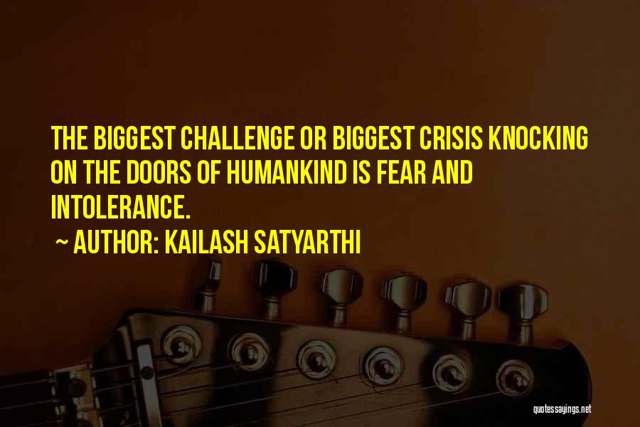 Kailash Satyarthi Quotes: The Biggest Challenge Or Biggest Crisis Knocking On The Doors Of Humankind Is Fear And Intolerance.