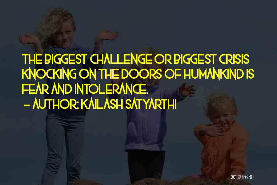 Kailash Satyarthi Quotes: The Biggest Challenge Or Biggest Crisis Knocking On The Doors Of Humankind Is Fear And Intolerance.