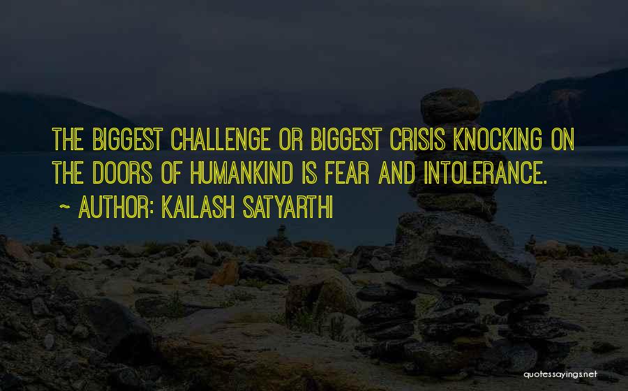 Kailash Satyarthi Quotes: The Biggest Challenge Or Biggest Crisis Knocking On The Doors Of Humankind Is Fear And Intolerance.