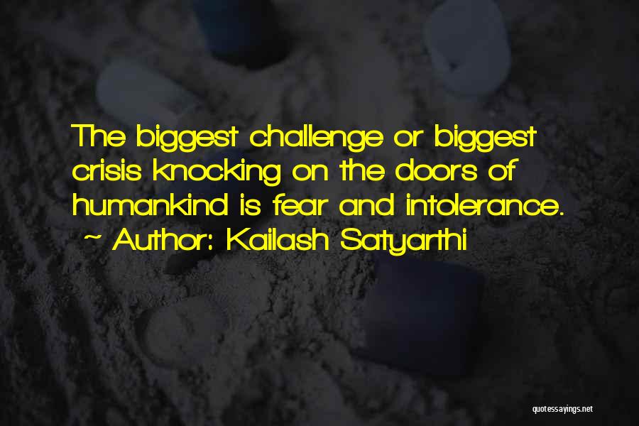 Kailash Satyarthi Quotes: The Biggest Challenge Or Biggest Crisis Knocking On The Doors Of Humankind Is Fear And Intolerance.