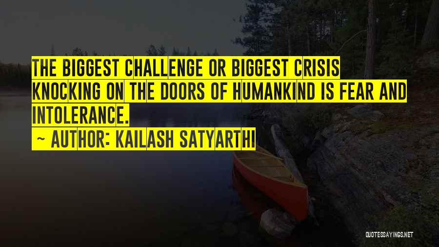 Kailash Satyarthi Quotes: The Biggest Challenge Or Biggest Crisis Knocking On The Doors Of Humankind Is Fear And Intolerance.