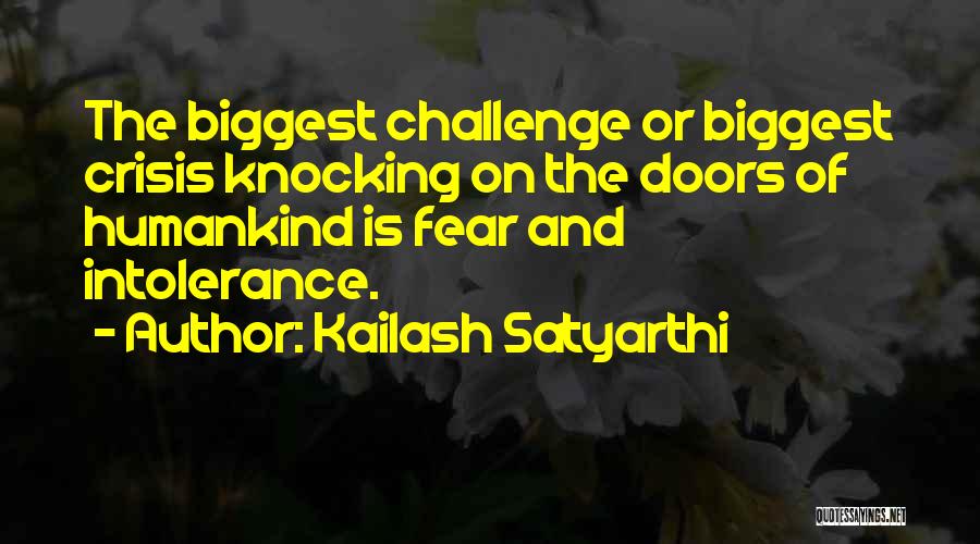 Kailash Satyarthi Quotes: The Biggest Challenge Or Biggest Crisis Knocking On The Doors Of Humankind Is Fear And Intolerance.