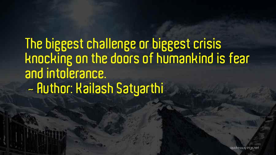Kailash Satyarthi Quotes: The Biggest Challenge Or Biggest Crisis Knocking On The Doors Of Humankind Is Fear And Intolerance.
