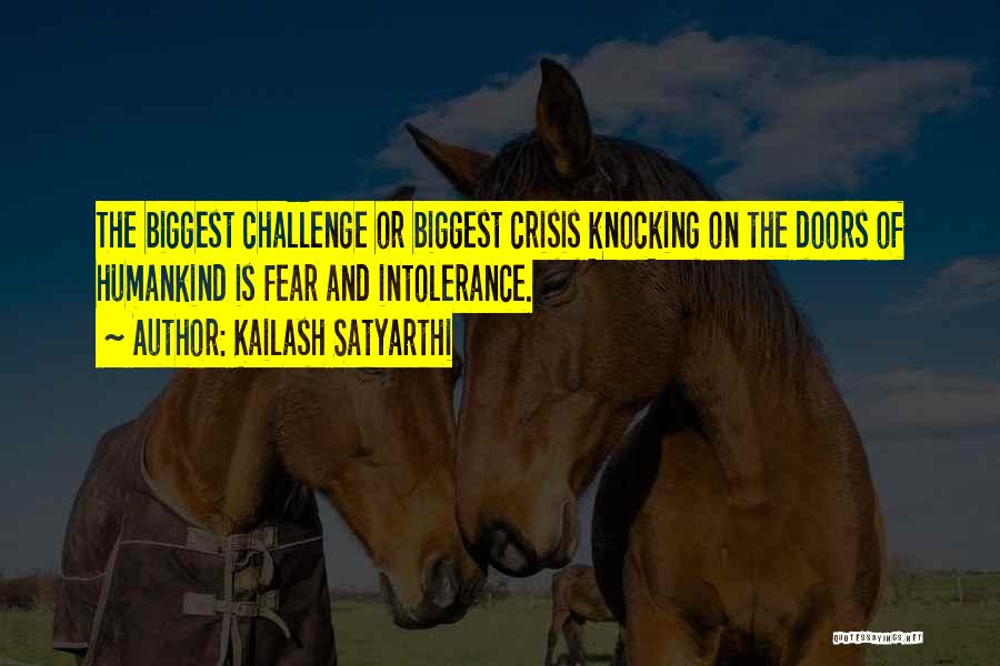 Kailash Satyarthi Quotes: The Biggest Challenge Or Biggest Crisis Knocking On The Doors Of Humankind Is Fear And Intolerance.