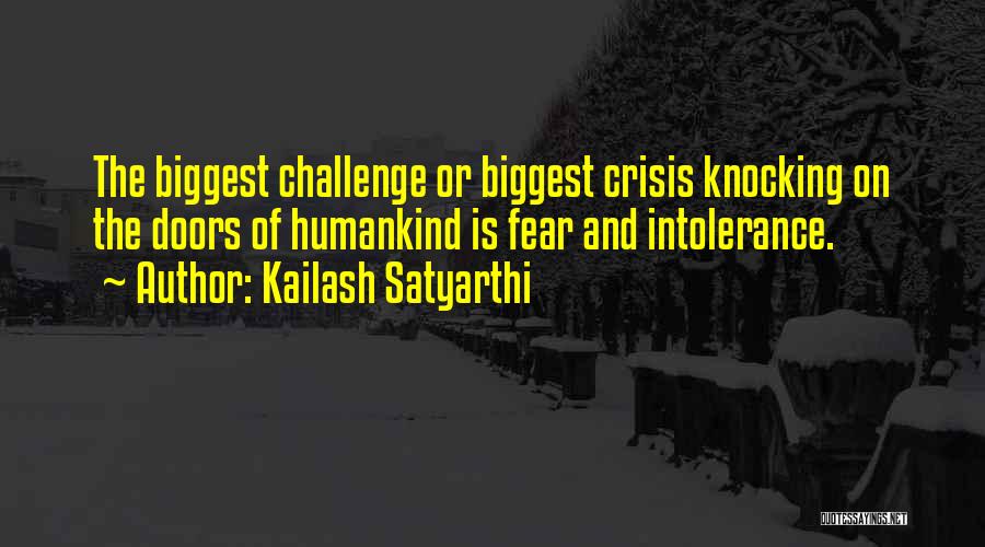 Kailash Satyarthi Quotes: The Biggest Challenge Or Biggest Crisis Knocking On The Doors Of Humankind Is Fear And Intolerance.