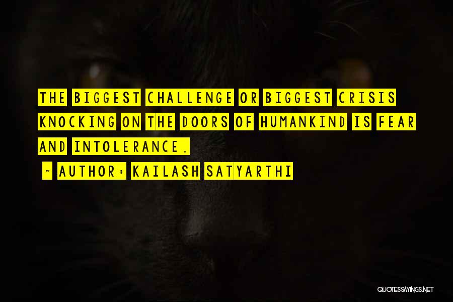 Kailash Satyarthi Quotes: The Biggest Challenge Or Biggest Crisis Knocking On The Doors Of Humankind Is Fear And Intolerance.