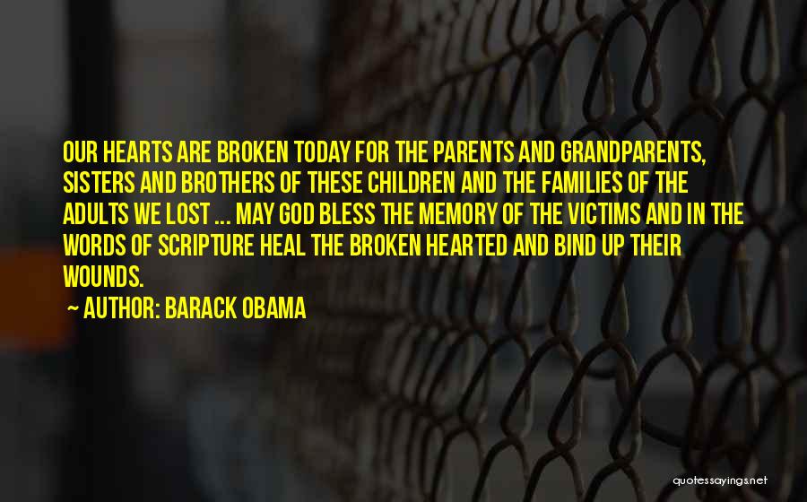 Barack Obama Quotes: Our Hearts Are Broken Today For The Parents And Grandparents, Sisters And Brothers Of These Children And The Families Of