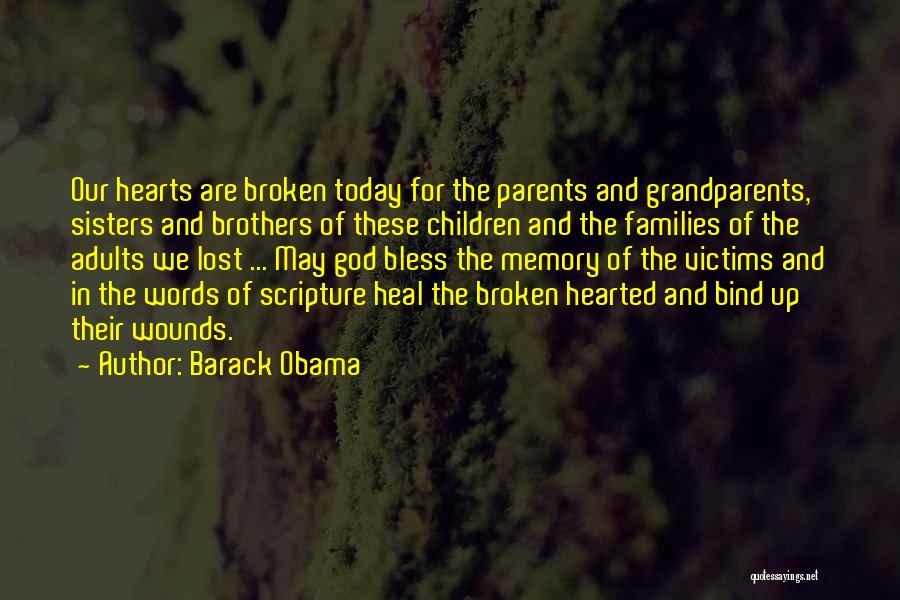 Barack Obama Quotes: Our Hearts Are Broken Today For The Parents And Grandparents, Sisters And Brothers Of These Children And The Families Of