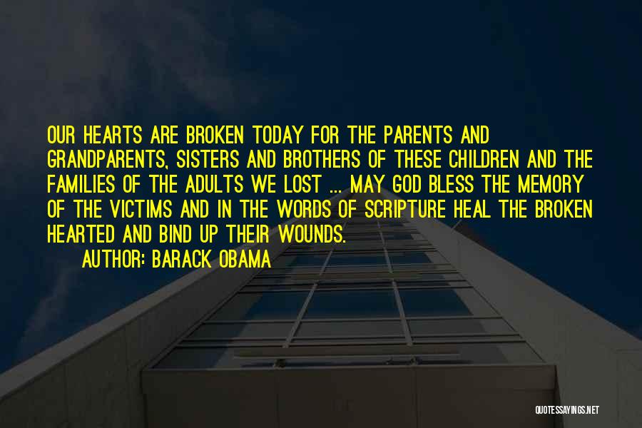 Barack Obama Quotes: Our Hearts Are Broken Today For The Parents And Grandparents, Sisters And Brothers Of These Children And The Families Of