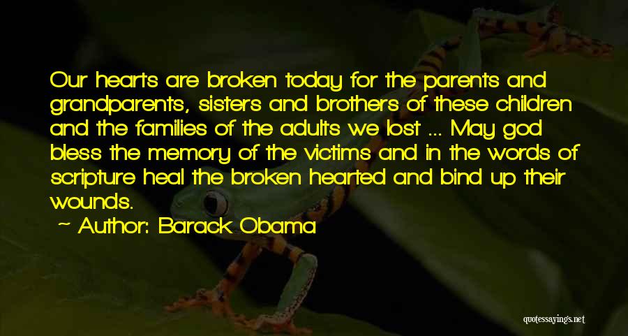 Barack Obama Quotes: Our Hearts Are Broken Today For The Parents And Grandparents, Sisters And Brothers Of These Children And The Families Of