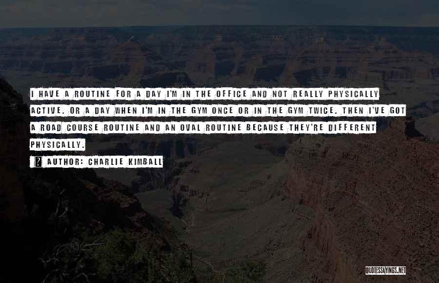 Charlie Kimball Quotes: I Have A Routine For A Day I'm In The Office And Not Really Physically Active. Or A Day When