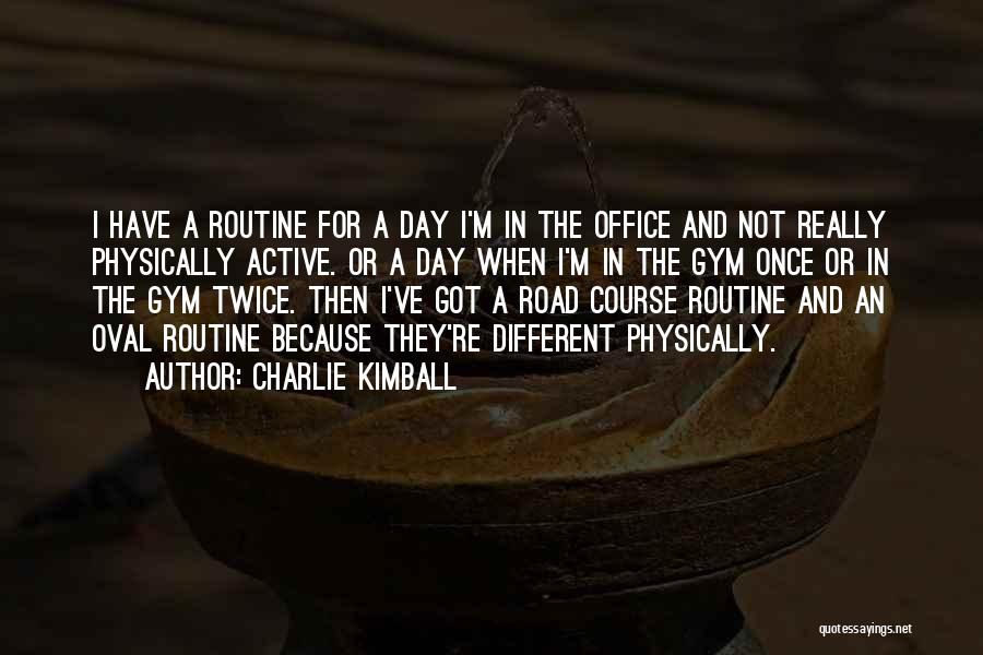 Charlie Kimball Quotes: I Have A Routine For A Day I'm In The Office And Not Really Physically Active. Or A Day When