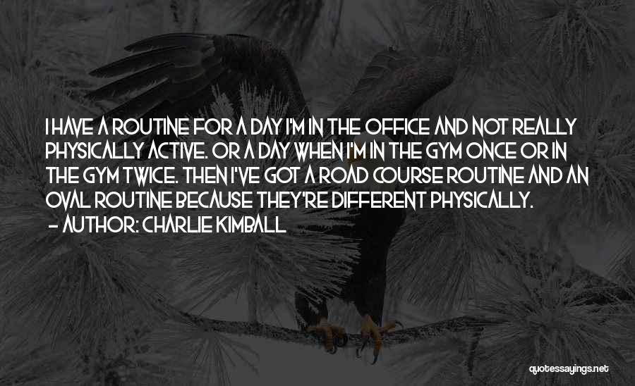 Charlie Kimball Quotes: I Have A Routine For A Day I'm In The Office And Not Really Physically Active. Or A Day When