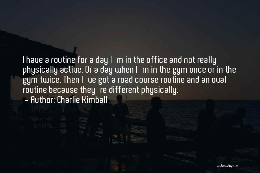 Charlie Kimball Quotes: I Have A Routine For A Day I'm In The Office And Not Really Physically Active. Or A Day When