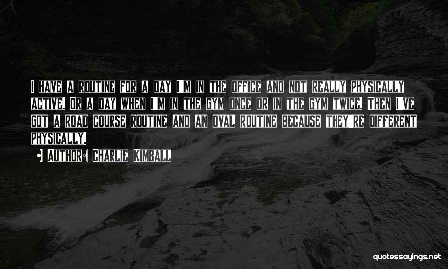 Charlie Kimball Quotes: I Have A Routine For A Day I'm In The Office And Not Really Physically Active. Or A Day When