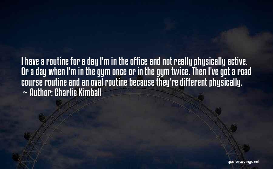 Charlie Kimball Quotes: I Have A Routine For A Day I'm In The Office And Not Really Physically Active. Or A Day When