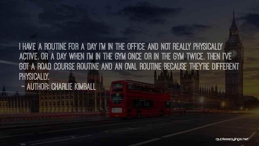 Charlie Kimball Quotes: I Have A Routine For A Day I'm In The Office And Not Really Physically Active. Or A Day When