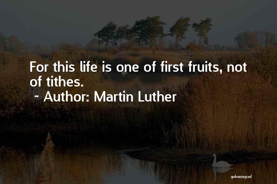 Martin Luther Quotes: For This Life Is One Of First Fruits, Not Of Tithes.