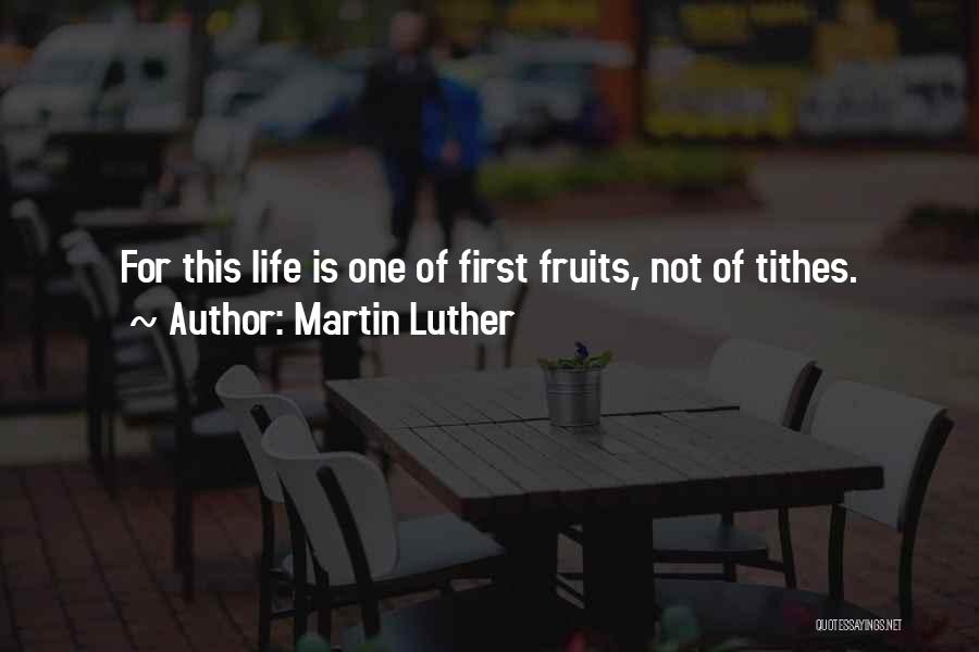 Martin Luther Quotes: For This Life Is One Of First Fruits, Not Of Tithes.