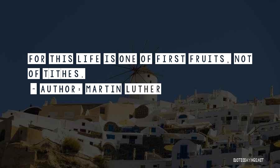 Martin Luther Quotes: For This Life Is One Of First Fruits, Not Of Tithes.