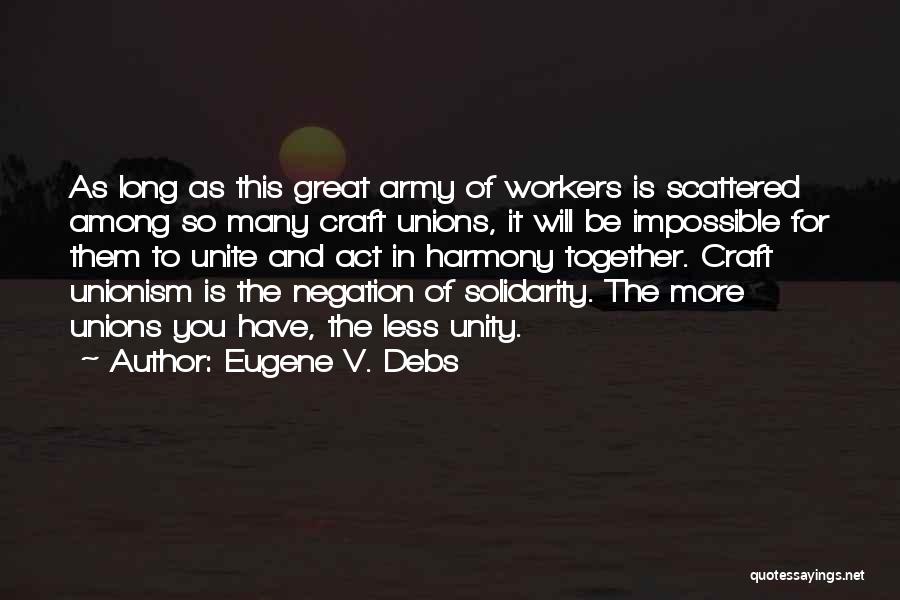 Eugene V. Debs Quotes: As Long As This Great Army Of Workers Is Scattered Among So Many Craft Unions, It Will Be Impossible For