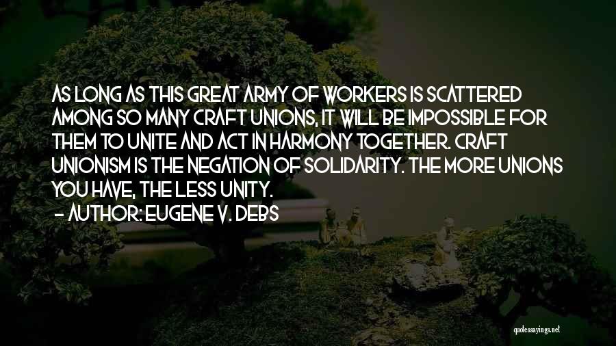 Eugene V. Debs Quotes: As Long As This Great Army Of Workers Is Scattered Among So Many Craft Unions, It Will Be Impossible For