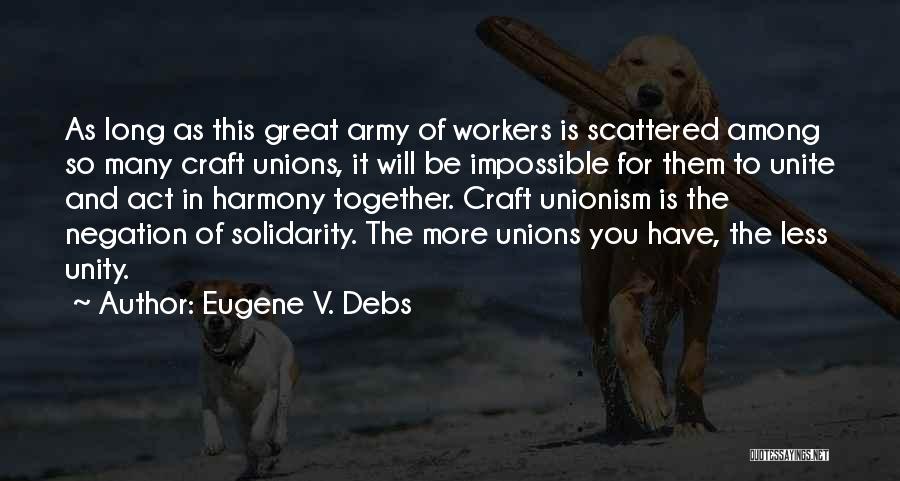 Eugene V. Debs Quotes: As Long As This Great Army Of Workers Is Scattered Among So Many Craft Unions, It Will Be Impossible For