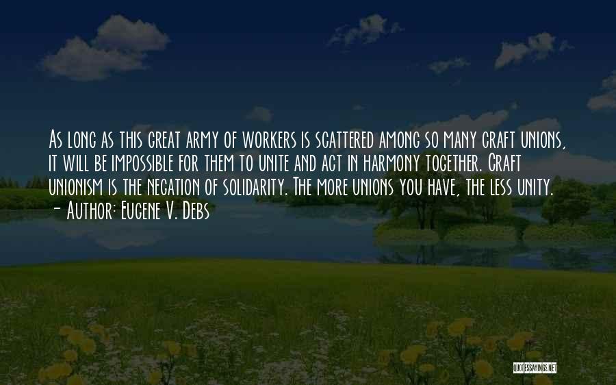 Eugene V. Debs Quotes: As Long As This Great Army Of Workers Is Scattered Among So Many Craft Unions, It Will Be Impossible For