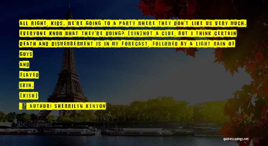 Sherrilyn Kenyon Quotes: All Right, Kids. We're Going To A Party Where They Don't Like Us Very Much. Everyone Know What They're Doing?