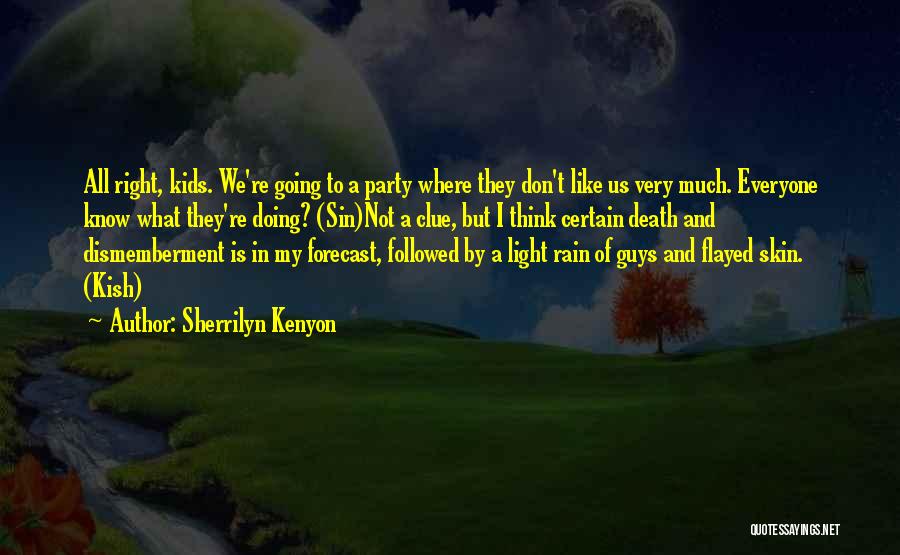 Sherrilyn Kenyon Quotes: All Right, Kids. We're Going To A Party Where They Don't Like Us Very Much. Everyone Know What They're Doing?