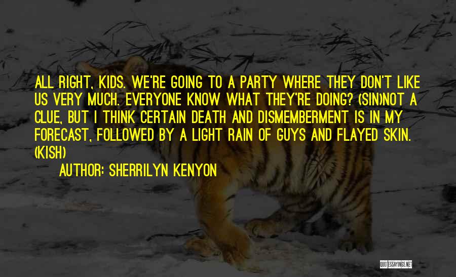 Sherrilyn Kenyon Quotes: All Right, Kids. We're Going To A Party Where They Don't Like Us Very Much. Everyone Know What They're Doing?