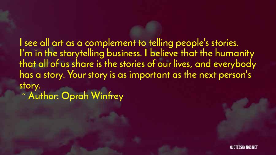Oprah Winfrey Quotes: I See All Art As A Complement To Telling People's Stories. I'm In The Storytelling Business. I Believe That The