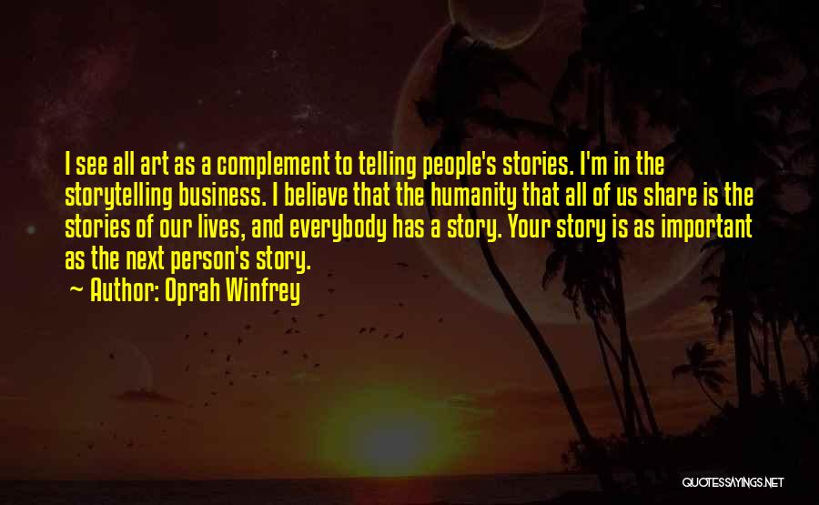 Oprah Winfrey Quotes: I See All Art As A Complement To Telling People's Stories. I'm In The Storytelling Business. I Believe That The