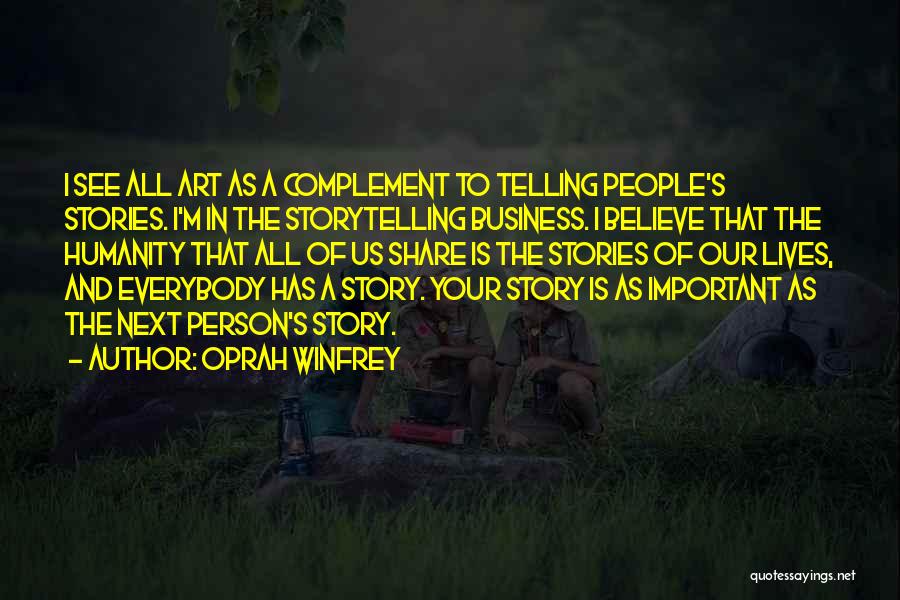 Oprah Winfrey Quotes: I See All Art As A Complement To Telling People's Stories. I'm In The Storytelling Business. I Believe That The