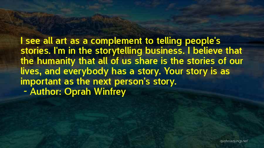 Oprah Winfrey Quotes: I See All Art As A Complement To Telling People's Stories. I'm In The Storytelling Business. I Believe That The
