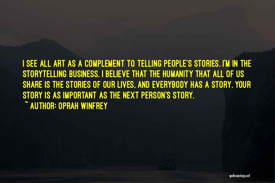 Oprah Winfrey Quotes: I See All Art As A Complement To Telling People's Stories. I'm In The Storytelling Business. I Believe That The