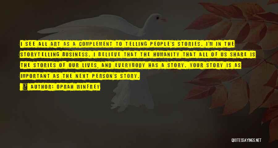 Oprah Winfrey Quotes: I See All Art As A Complement To Telling People's Stories. I'm In The Storytelling Business. I Believe That The