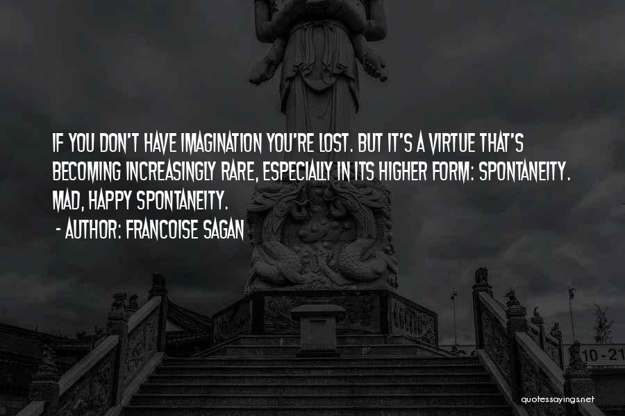 Francoise Sagan Quotes: If You Don't Have Imagination You're Lost. But It's A Virtue That's Becoming Increasingly Rare, Especially In Its Higher Form: