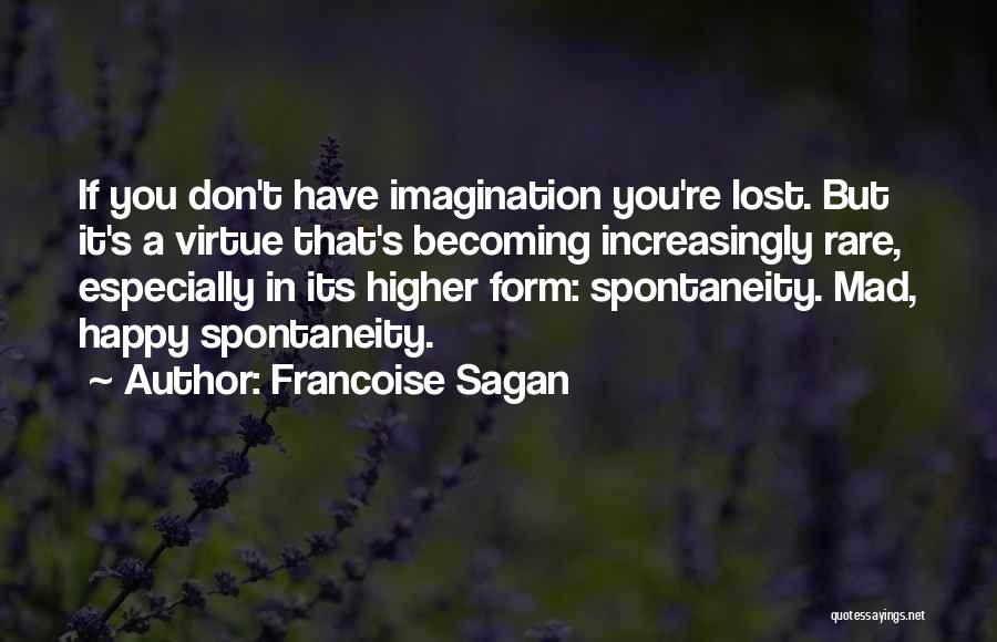 Francoise Sagan Quotes: If You Don't Have Imagination You're Lost. But It's A Virtue That's Becoming Increasingly Rare, Especially In Its Higher Form: