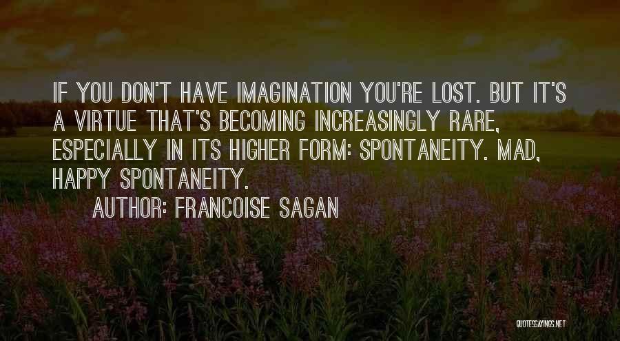 Francoise Sagan Quotes: If You Don't Have Imagination You're Lost. But It's A Virtue That's Becoming Increasingly Rare, Especially In Its Higher Form: