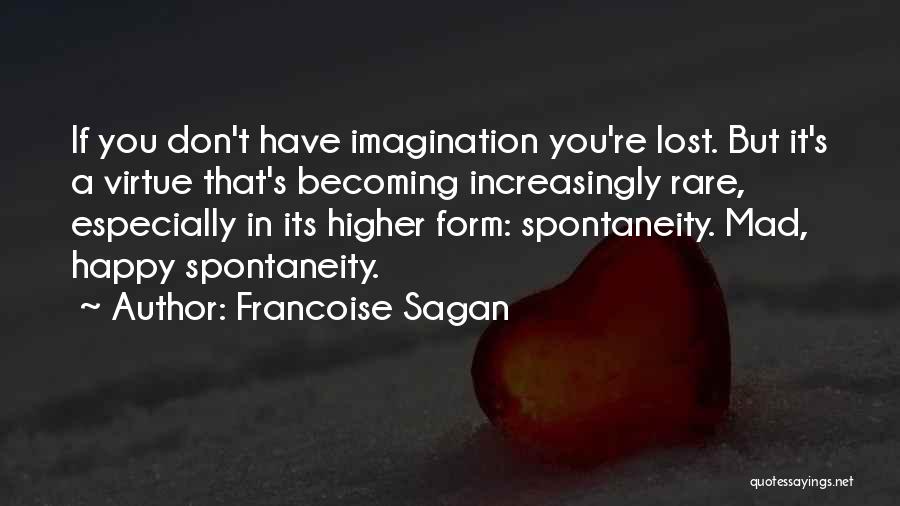 Francoise Sagan Quotes: If You Don't Have Imagination You're Lost. But It's A Virtue That's Becoming Increasingly Rare, Especially In Its Higher Form: