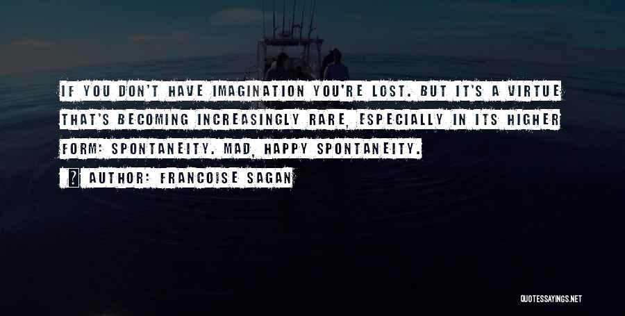 Francoise Sagan Quotes: If You Don't Have Imagination You're Lost. But It's A Virtue That's Becoming Increasingly Rare, Especially In Its Higher Form: