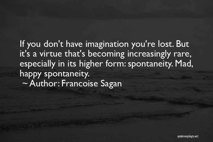 Francoise Sagan Quotes: If You Don't Have Imagination You're Lost. But It's A Virtue That's Becoming Increasingly Rare, Especially In Its Higher Form: