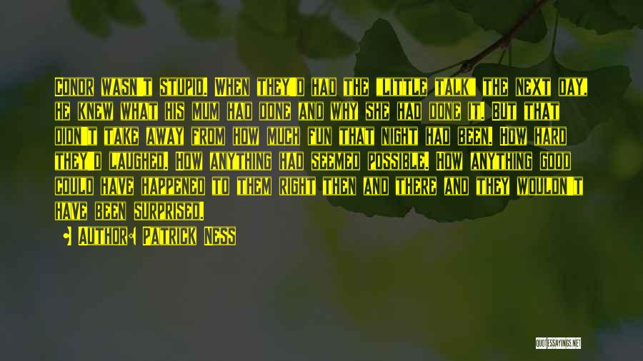 Patrick Ness Quotes: Conor Wasn't Stupid. When They'd Had The Little Talk The Next Day, He Knew What His Mum Had Done And