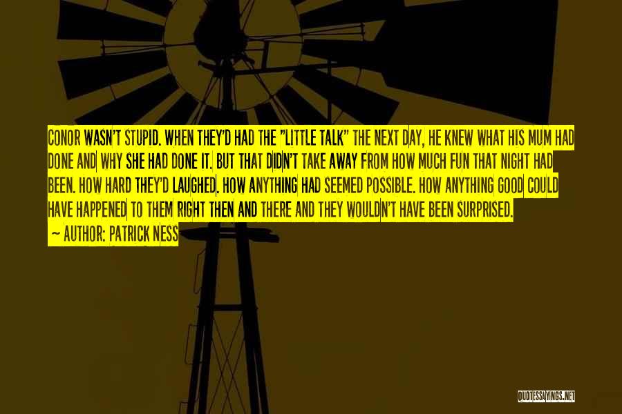 Patrick Ness Quotes: Conor Wasn't Stupid. When They'd Had The Little Talk The Next Day, He Knew What His Mum Had Done And