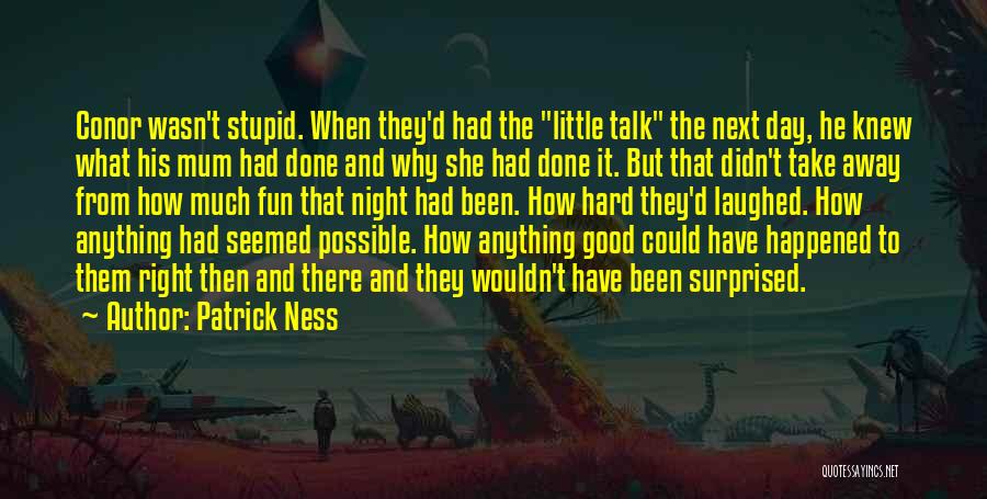 Patrick Ness Quotes: Conor Wasn't Stupid. When They'd Had The Little Talk The Next Day, He Knew What His Mum Had Done And