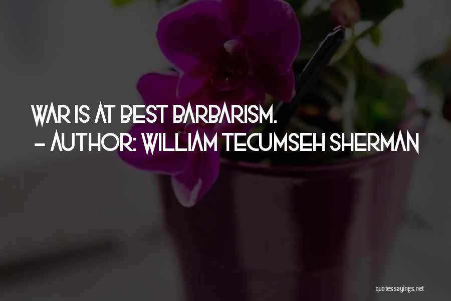 William Tecumseh Sherman Quotes: War Is At Best Barbarism.
