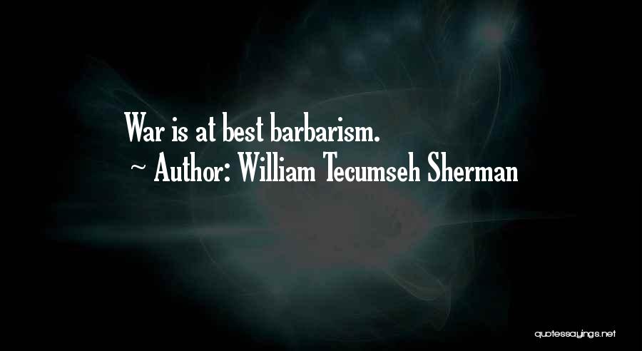 William Tecumseh Sherman Quotes: War Is At Best Barbarism.