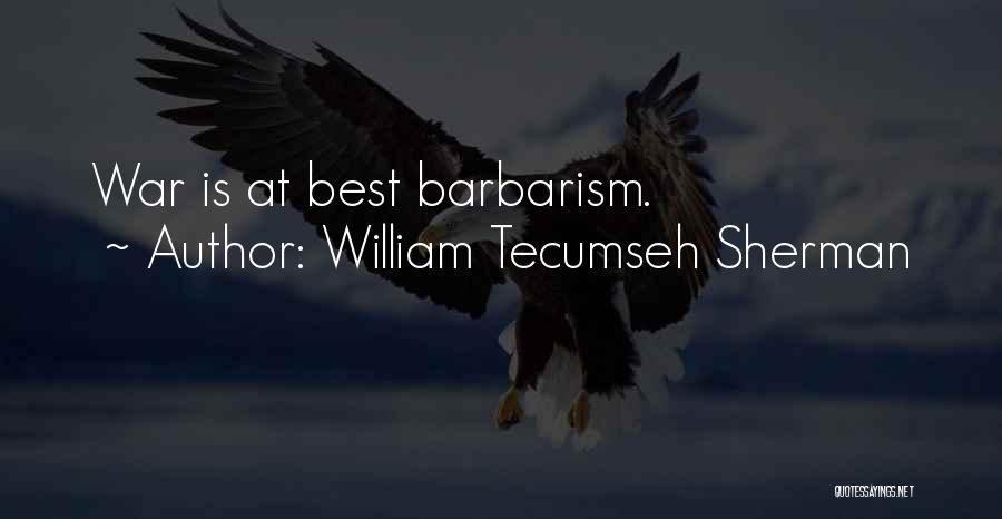 William Tecumseh Sherman Quotes: War Is At Best Barbarism.