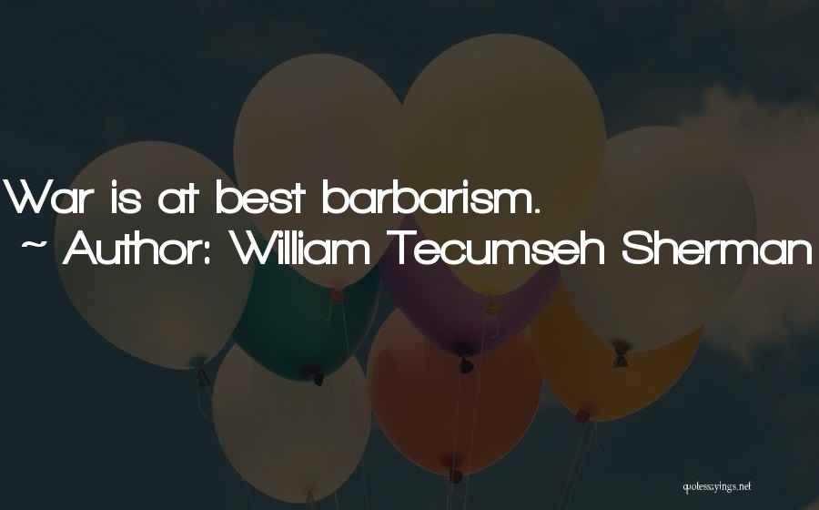 William Tecumseh Sherman Quotes: War Is At Best Barbarism.